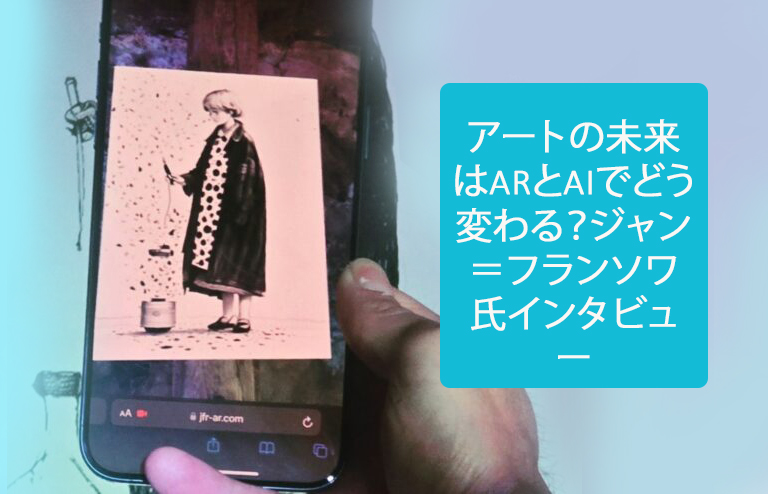 アートの未来はARとAIでどう変わる？ジャン＝フランソワ氏インタビュー